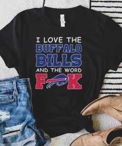 I Love The Buffalo Bills And The Word Fuck 2023 Shirt